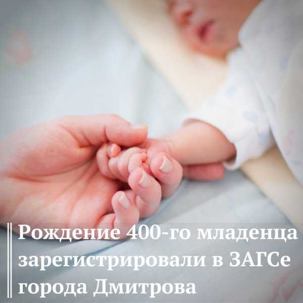 Рождение 400-го младенца зарегистрировали в ЗАГСе года Дмитров